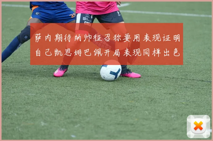 萨内期待纳帅征召称要用表现证明自己凯恩姆巴佩开局表现同样出色
