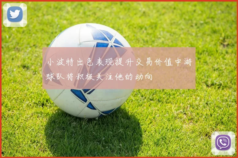 小波特出色表现提升交易价值中游球队将积极关注他的动向