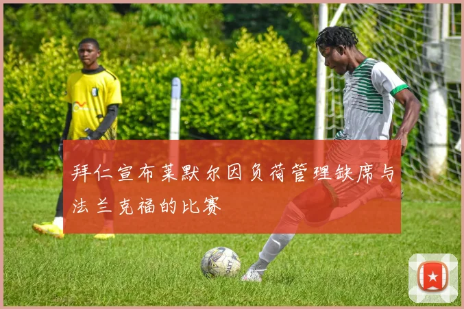 拜仁宣布莱默尔因负荷管理缺席与法兰克福的比赛