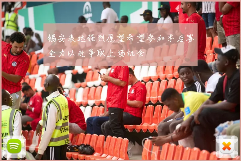 锡安表达强烈愿望希望参加季后赛全力以赴争取上场机会